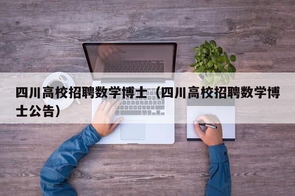 四川高校招聘数学博士（四川高校招聘数学博士公告）-第1张图片-博士人才招聘网