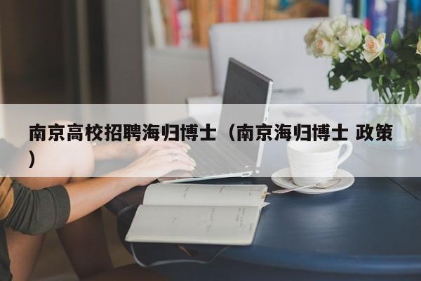 南京高校招聘海归博士（南京海归博士 政策）-第1张图片-博士人才招聘网