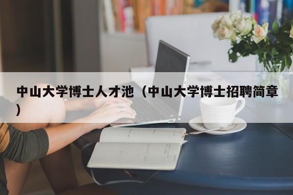 中山大学博士人才池（中山大学博士招聘简章）-第1张图片-博士人才招聘网
