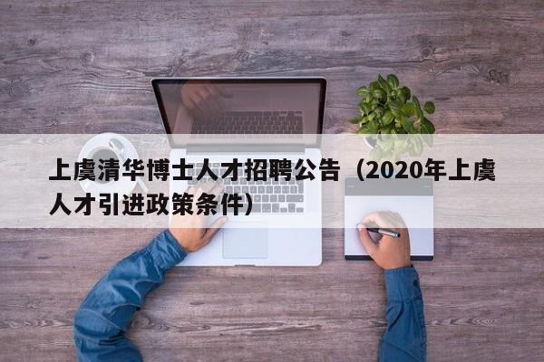 上虞清华博士人才招聘公告（2020年上虞人才引进政策条件）-第1张图片-博士人才招聘网